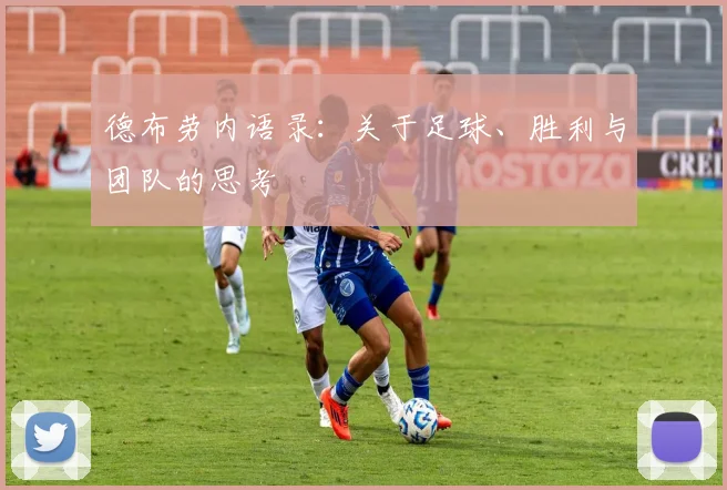 德布劳内语录：关于足球、胜利与团队的思考