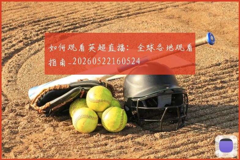 如何观看英超直播:全球各地观看指南_20260522160524