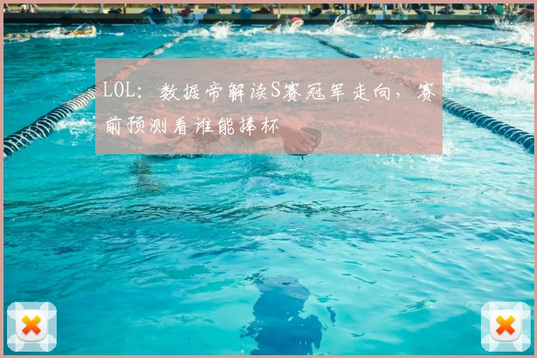 LOL:数据帝解读S赛冠军走向,赛前预测看谁能捧杯